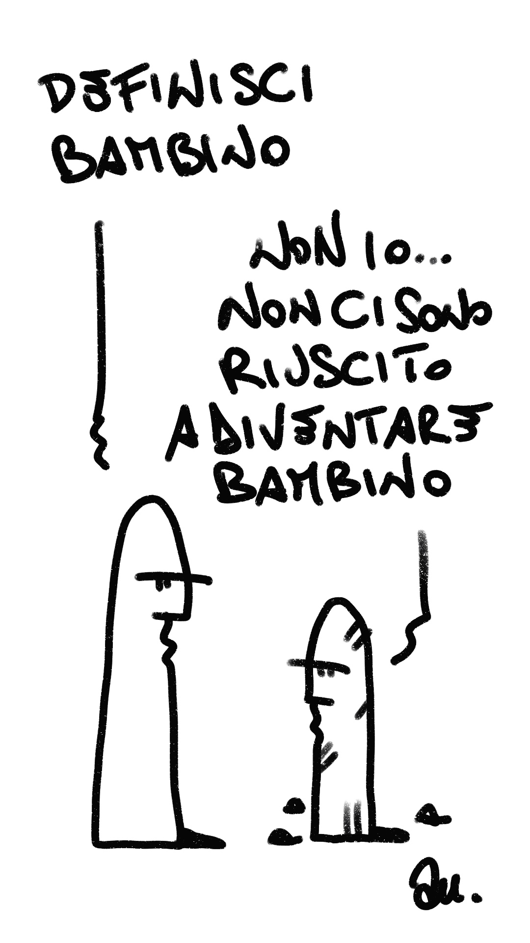 Definisci Bambino- Non io... Non ci sono riuscito a diventare bambino.